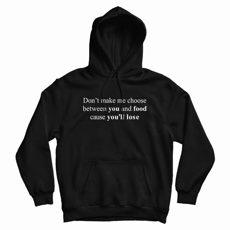 Don't Make Me Choose Between You And Food Hoodie