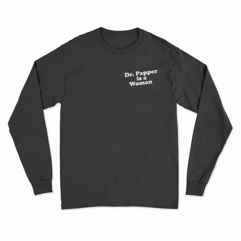 Dr. Pepper Is A Woman Long Sleeve T-Shirt