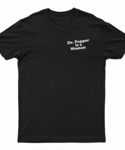 Dr. Pepper Is A Woman T-Shirt