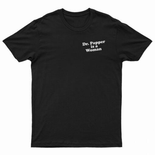 Dr. Pepper Is A Woman T-Shirt