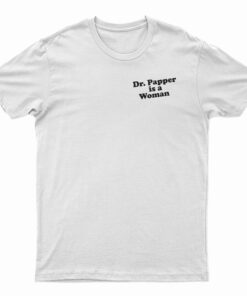 Dr. Pepper Is A Woman T-Shirt