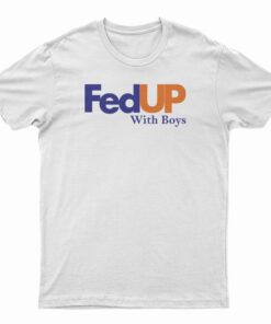 FedUP With Boys T-Shirt
