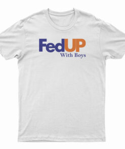 FedUP With Boys T-Shirt