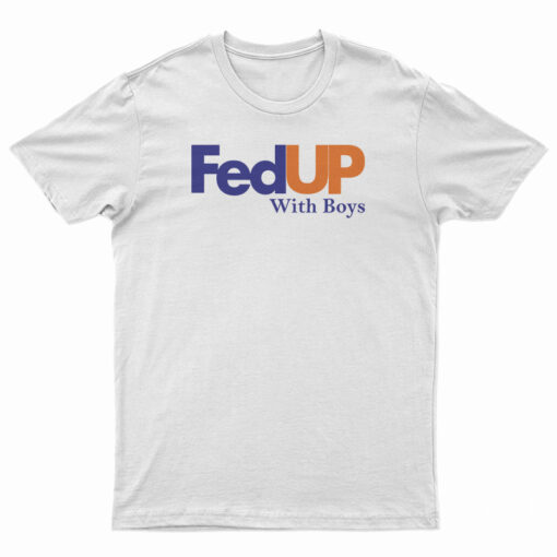 FedUP With Boys T-Shirt