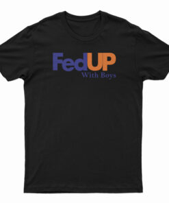 FedUP With Boys T-Shirt
