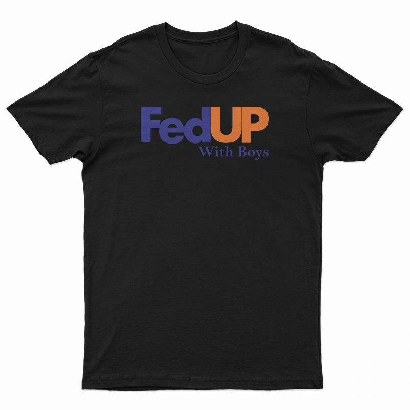 FedUP With Boys T-Shirt