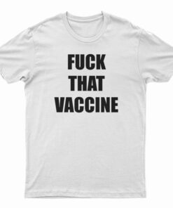 Fuck That Vaccine T-Shirt