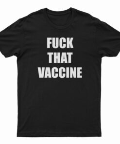 Fuck That Vaccine T-Shirt