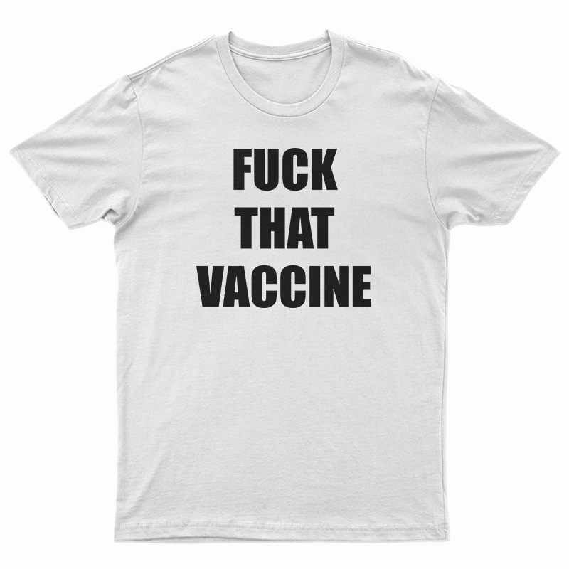 Fuck That Vaccine T-Shirt