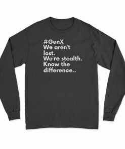 GenX We Aren't Lost We're Stealth Know The Difference Long Sleeve T-Shirt