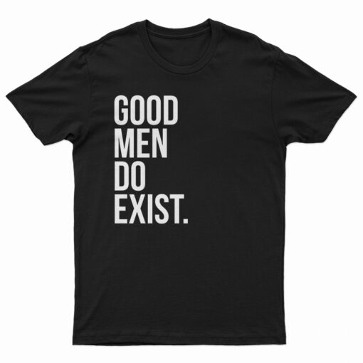 Good Men Do Exist T-Shirt