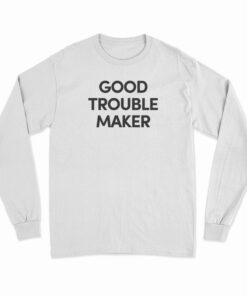 Good Trouble Maker Long Sleeve T-Shirt