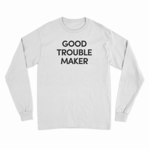 Good Trouble Maker Long Sleeve T-Shirt