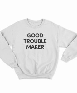 Good Trouble Maker Sweatshirt