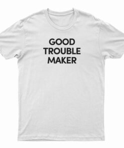 Good Trouble Maker T-Shirt
