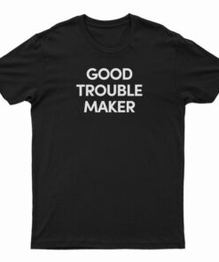 Good Trouble Maker T-Shirt