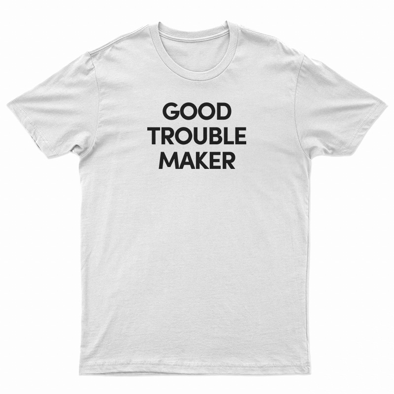 Good Trouble Maker T-Shirt