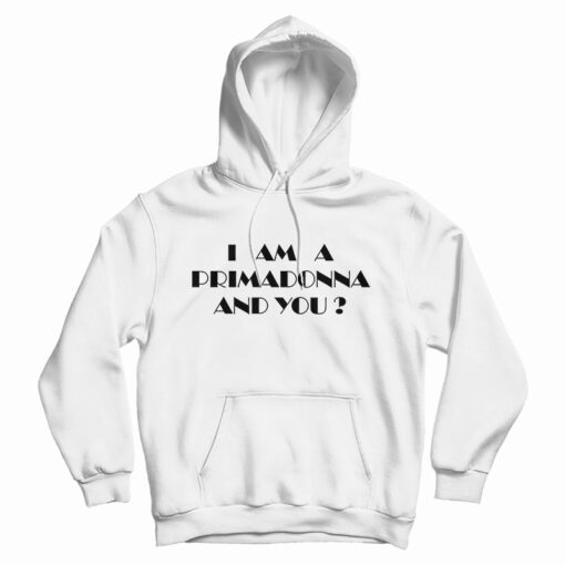 I Am A Primadonna And You Hoodie