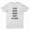 I Have Mixed Drinks About Feelings T-Shirt