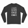I Hope Karma Slaps You In The Face Before I Do Long Sleeve T-Shirt