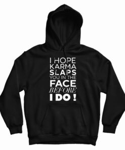 I Hope Karma Slaps You In The Face Before I Do Hoodie