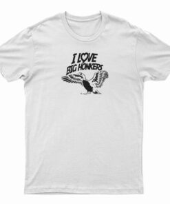 I Love Big Honkers T-Shirt