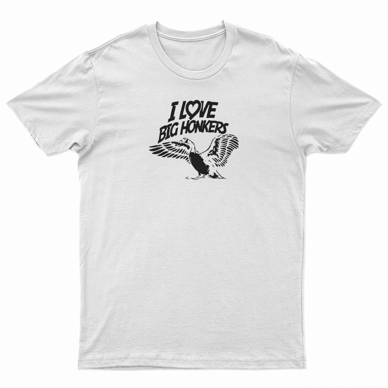 I Love Big Honkers T-Shirt