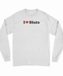 I Love Sluts Long Sleeve T-Shirt