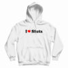 I Love Sluts Hoodie