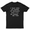 I May Not Go Down In History But I’ll Go Down On You T-Shirt
