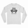 I Need Some Sex Who Got Me Long Sleeve T-Shirt