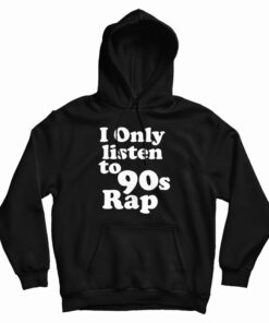 I Only Listen To 90s Rap Hoodie