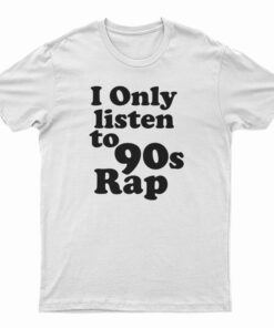 I Only Listen To 90s Rap T-Shirt
