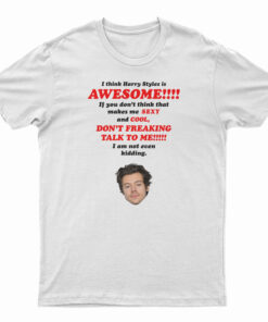 I Think Harry Styles Is Awesome T-Shirt