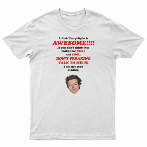 I Think Harry Styles Is Awesome T-Shirt