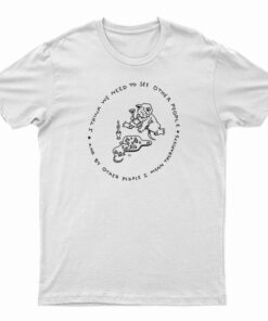 I Think We Need To See Other People T-Shirt