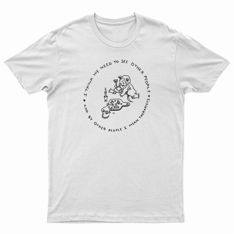 I Think We Need To See Other People T-Shirt