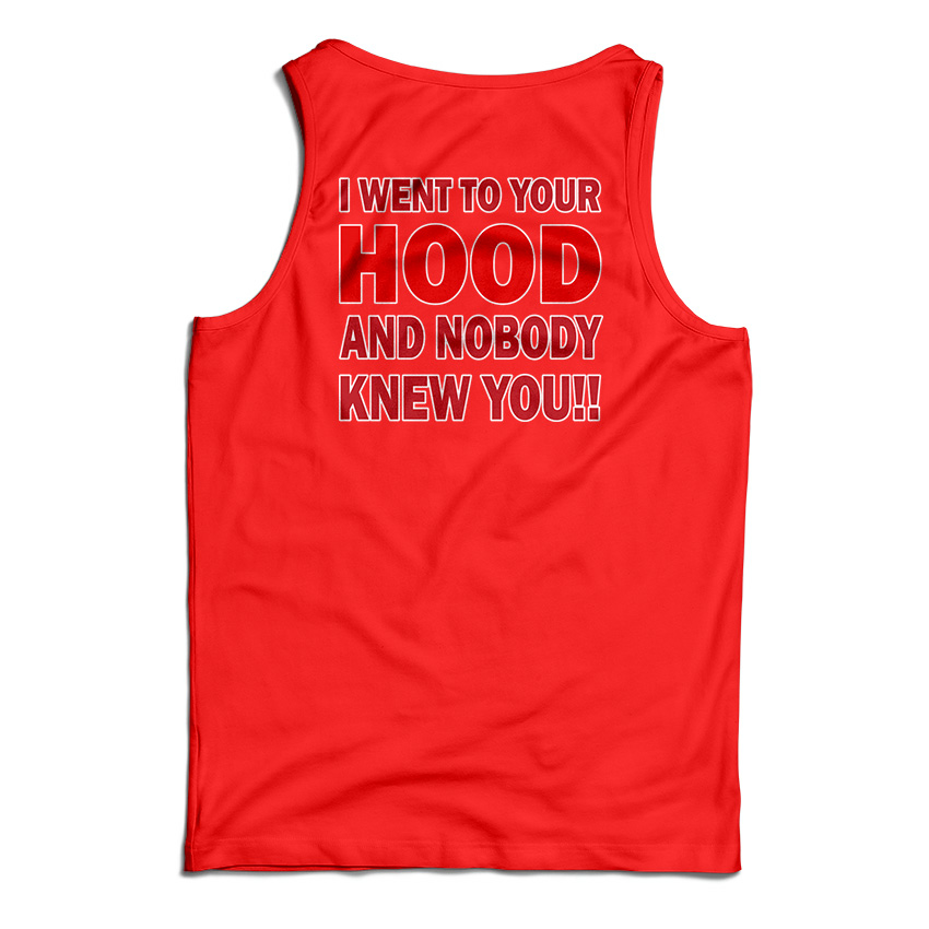 I Went To Your Hood And Nobody Knew You Tank Top