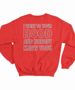 I Went To Your Hood And Nobody Knew You Sweatshirt