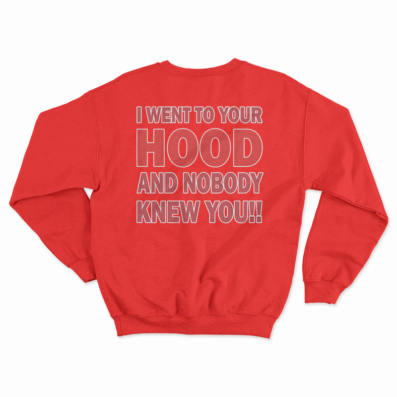 I Went To Your Hood And Nobody Knew You Sweatshirt