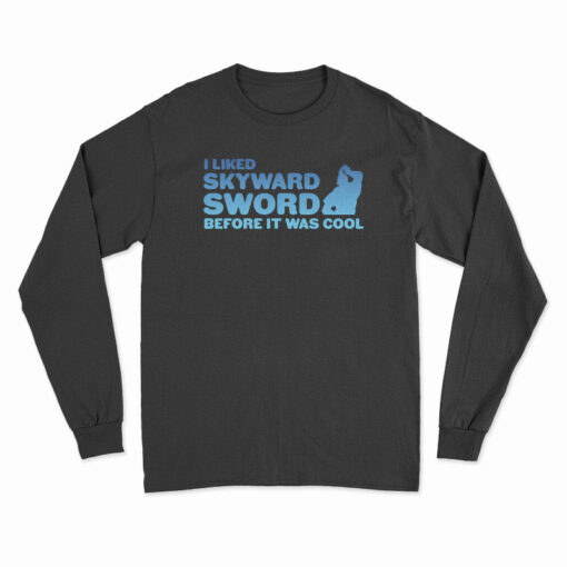 I liked Skyward Sword Before It Was Cool Long Sleeve T-Shirt