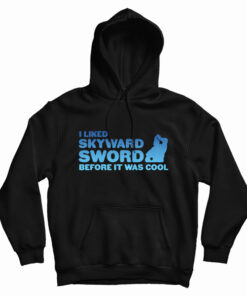 I liked Skyward Sword Before It Was Cool Hoodie