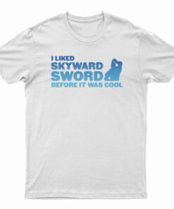 I liked Skyward Sword Before It Was Cool T-Shirt