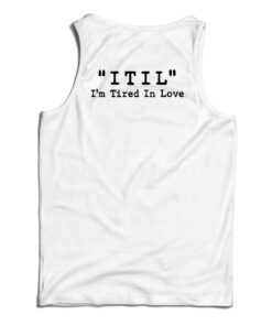 ITIL I'm Tired In Love Tank Top