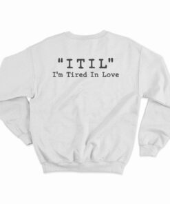 ITIL I'm Tired In Love Sweatshirt