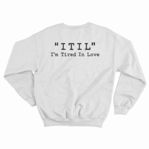 ITIL I'm Tired In Love Sweatshirt