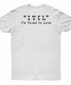 ITIL I'm Tired In Love T-Shirt
