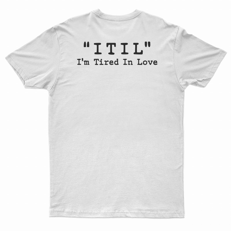 ITIL I'm Tired In Love T-Shirt