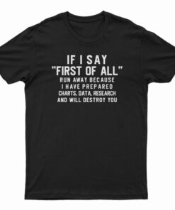 If I Say First of All Run Away Because T-Shirt