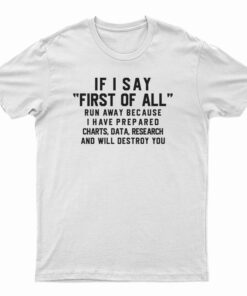 If I Say First of All Run Away Because T-Shirt